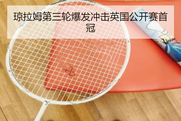 琼拉姆第三轮爆发冲击英国公开赛首冠
