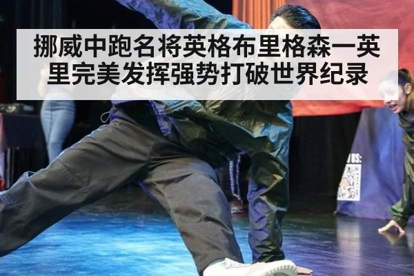 挪威中跑名将英格布里格森一英里完美发挥强势打破世界纪录