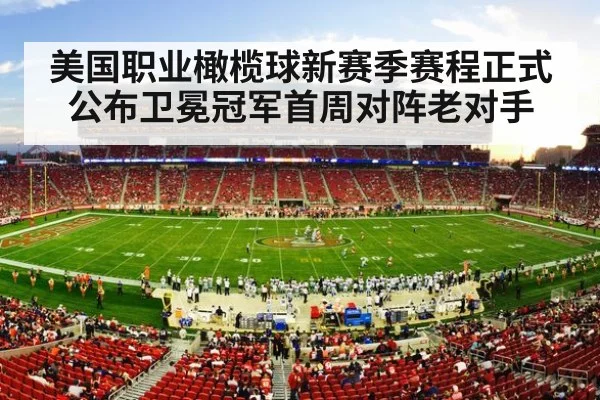 美国职业橄榄球新赛季赛程正式公布卫冕冠军首周对阵老对手